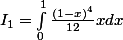 I_1=\int_{0}^{1}{\frac{(1-x)^4}{12}xdx}
